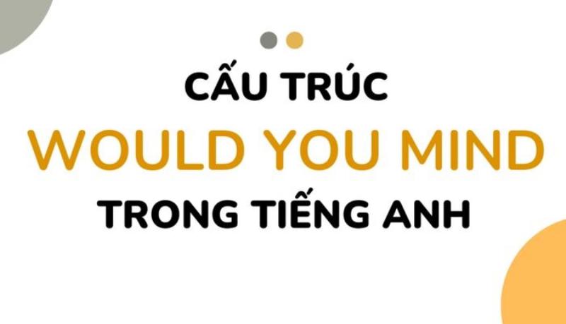 Minh họa cấu trúc Would you mind + V-ing và Would you mind if + Mệnh đề với các ví dụ cụ thể trong ngữ cảnh giao tiếp hàng ngày